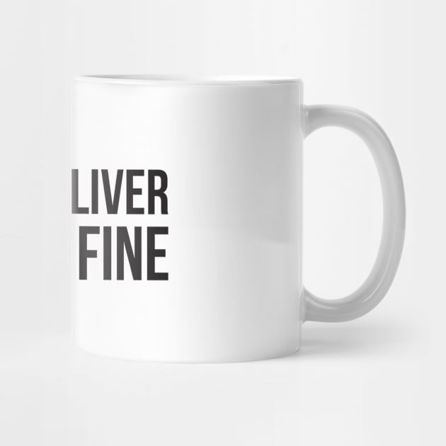 Shut up liver, you're fine funny alcohol by RedYolk